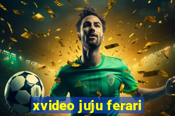 xvideo juju ferari